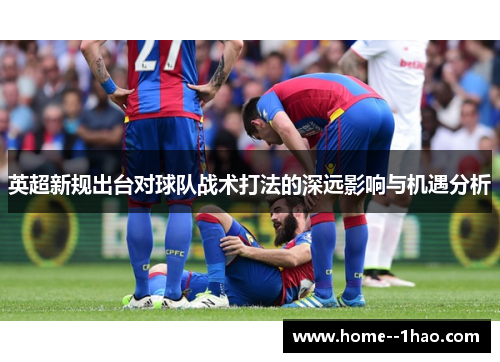 英超新规出台对球队战术打法的深远影响与机遇分析
