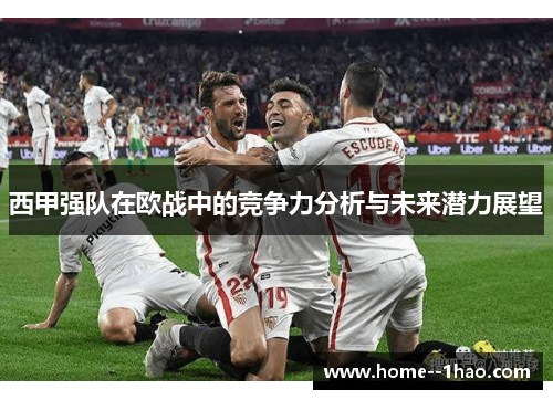 西甲强队在欧战中的竞争力分析与未来潜力展望 西甲强队在欧战中的竞争力分析与未来潜力展望