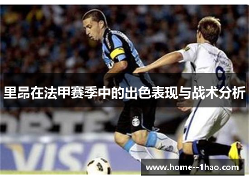 里昂在法甲赛季中的出色表现与战术分析