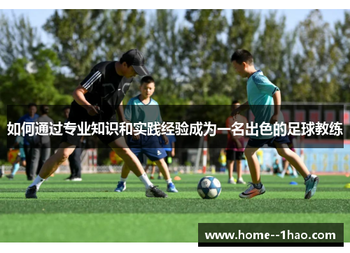 如何通过专业知识和实践经验成为一名出色的足球教练