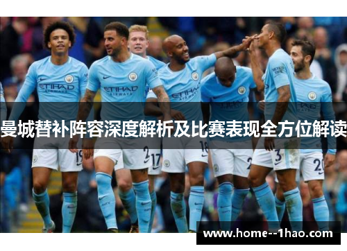 曼城替补阵容深度解析及比赛表现全方位解读