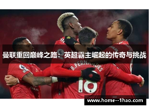 曼联重回巅峰之路：英超霸主崛起的传奇与挑战