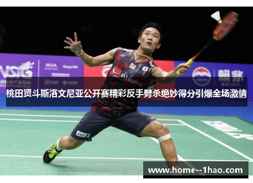 桃田贤斗斯洛文尼亚公开赛精彩反手劈杀绝妙得分引爆全场激情