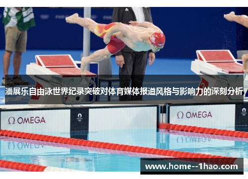 潘展乐自由泳世界纪录突破对体育媒体报道风格与影响力的深刻分析