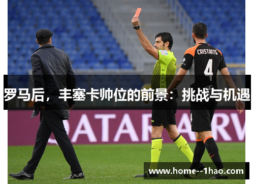 罗马后，丰塞卡帅位的前景：挑战与机遇