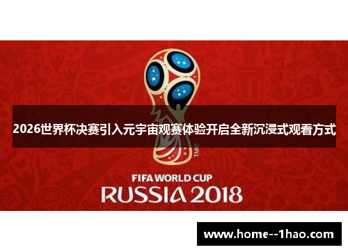 2026世界杯决赛引入元宇宙观赛体验开启全新沉浸式观看方式