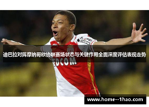 迪巴拉对阵摩纳哥欧协联赛场状态与关键作用全面深度评估表现走势
