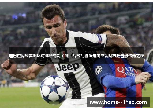 迪巴拉闪耀美洲杯对阵摩纳哥关键一战改写胜负走向成就阿根廷晋级传奇之夜