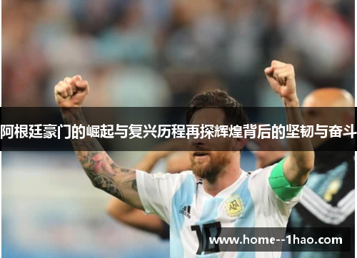 阿根廷豪门的崛起与复兴历程再探辉煌背后的坚韧与奋斗