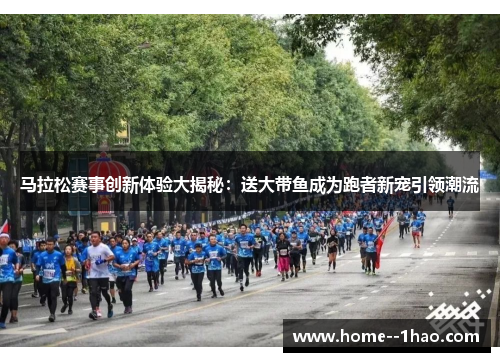 马拉松赛事创新体验大揭秘：送大带鱼成为跑者新宠引领潮流