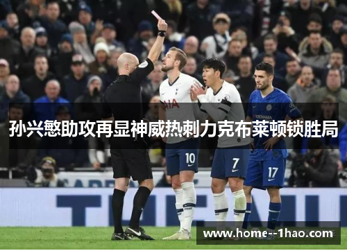 孙兴慜助攻再显神威热刺力克布莱顿锁胜局